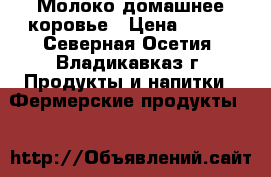 Молоко домашнее коровье › Цена ­ 180 - Северная Осетия, Владикавказ г. Продукты и напитки » Фермерские продукты   